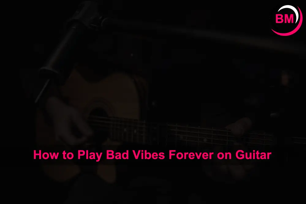 How to Play Bad Vibes Forever on Guitar
