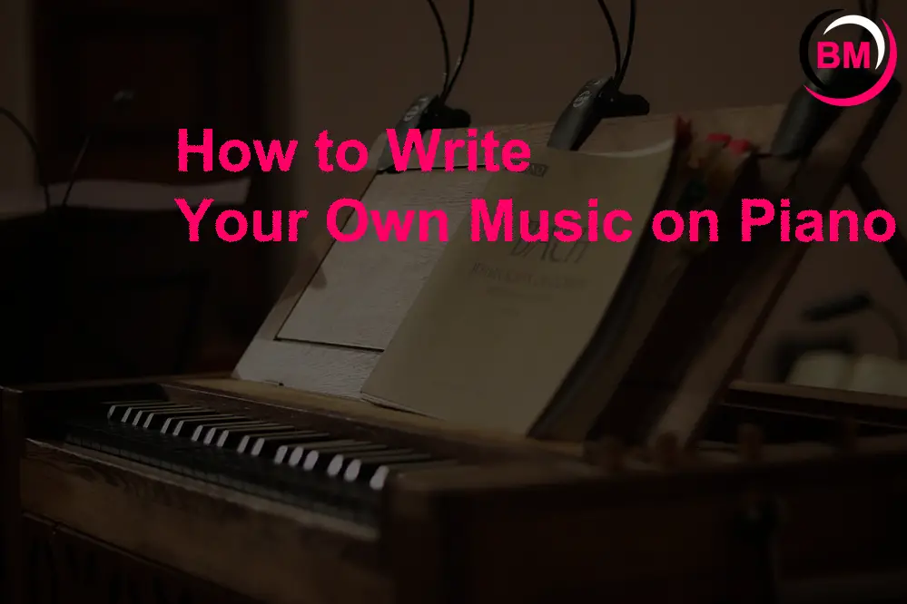 How to Write Your Music on Piano
