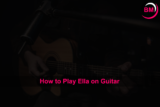 How to Play Ella on Guitar (Step by Step)