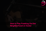 How to Play Freaking Out the Neighborhood on Guitar
