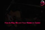 How to Play Me and Your Mama on Guitar (Step by Step)