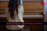 How to Play la Vie en Rose on Piano (Simple Guide)