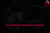 How to Play the Apology Song on Guitar (Step by Step)