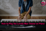 How to Play the Lonely Man Theme on Piano (Step by Step)