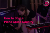 How to Ship a Piano Cross Country (4 Steps)